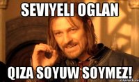 Seviyeli Oglan Qiza Soyuw Soymez!