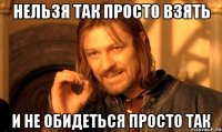 Нельзя так просто взять И не обидеться просто так
