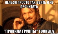 НЕЛЬЗЯ ПРОСТО ТАК ВЗЯТЬ И НЕ ПРОЧИТАТЬ "ПРАВИЛА ГРУППЫ" TOURER.V