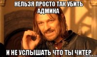 Нельзя просто так убить админа И не услышать что ты читер
