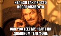 Нельзя так просто воспроизвести Can You Feel My Heart на Димином телефоне