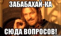 Забабахай-ка Сюда вопросов!