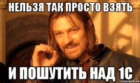 Нельзя так просто взять и пошутить над 1С