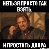 Нельзя просто так взять. И простить Даира