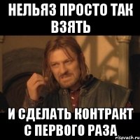 Нельяз просто так взять и сделать контракт с первого раза