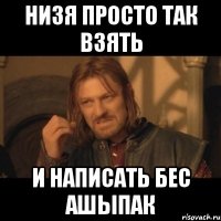 Низя просто так взять и написать бес ашыпак