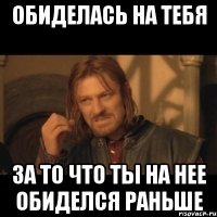 обиделась на тебя за то что ты на нее обиделся раньше