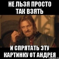 Не льзя просто так взять И спрятать эту картинку от Андрея