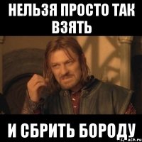 нельзя просто так взять и сбрить бороду