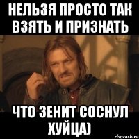 Нельзя просто так взять и признать что зенит соснул хуйца)