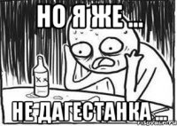 Но я же ... Не дагестанка ...