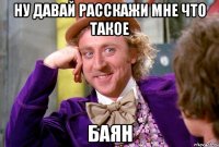 Ну давай расскажи мне что такое баян