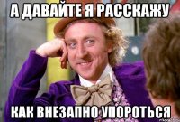 А ДАВАЙТЕ Я РАССКАЖУ КАК ВНЕЗАПНО УПОРОТЬСЯ