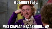 И Обнову ты .... Уже скачал недавнюю... а?