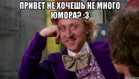 Привет не хочешь не много юмора? :3 