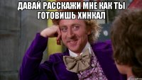 давай расскажи мне как ты готовишь хинкал 
