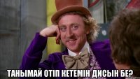  Танымай отіп кетемін дисын бе?
