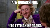 Ага докажи мне, что гетман не лалка