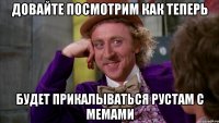 Довайте посмотрим как теперь Будет прикалываться Рустам с мемами