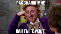 расскажи мне как ты "бухал"