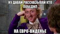 ну давай рассказывай кто победил на евро-виденье