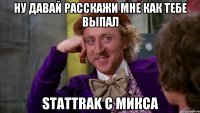 Ну давай расскажи мне как тебе выпал StatTrak с микса