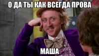 о да ты как всегда прова Маша