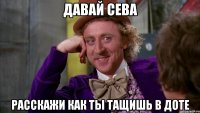Давай Сева расскажи как ты тащишь в доте