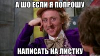 А шо если Я попрошу Написать на листку