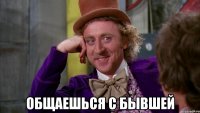  общаешься с бывшей