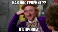 Как настроение?? отличное!!