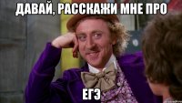 Давай, расскажи мне про ЕГЭ