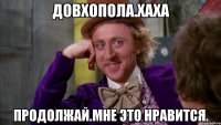 Довхопола.хаха Продолжай.Мне это нравится.