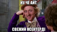 ну чё айт свежий өсектерді