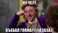 ну че?) въебал говна?))))азазаз