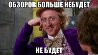 ОБЗОРОВ больше НЕбудет НЕ будет