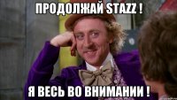 Продолжай Stazz ! Я весь во внимании !