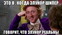 это я , когда Элунор шипер говорит, что Элунор реальны