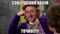 Совершенно нахуй Точно!!!!!