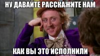 Ну давайте расскажите нам Как вы это исполнили