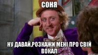 Соня Ну давай,розкажи мені про свій вокал