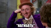  "нагибать"