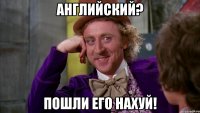 Английский? Пошли его нахуй!