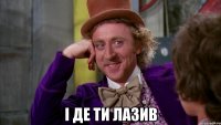  і де ти лазив