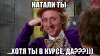 натали ты- ...хотя ты в курсе, да???)))