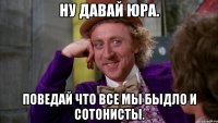 Ну давай Юра. Поведай что все мы быдло и сотонисты.