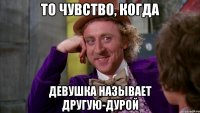 То чувство, когда Девушка называет другую-дурой