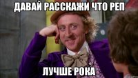 давай расскажи что реп лучше рока