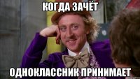 когда зачёт одноклассник принимает