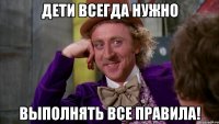 дети всегда нужно выполнять все правила!